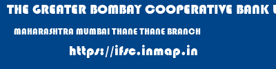 THE GREATER BOMBAY COOPERATIVE BANK LIMITED  MAHARASHTRA MUMBAI THANE THANE BRANCH  ifsc code